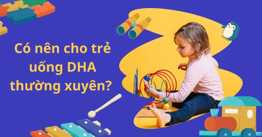 Có nên cho trẻ uống DHA thường xuyên?