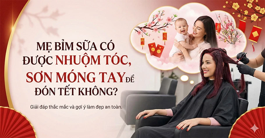 Mẹ bỉm sữa có được nhuộm tóc, sơn móng tay để đón Tết không?