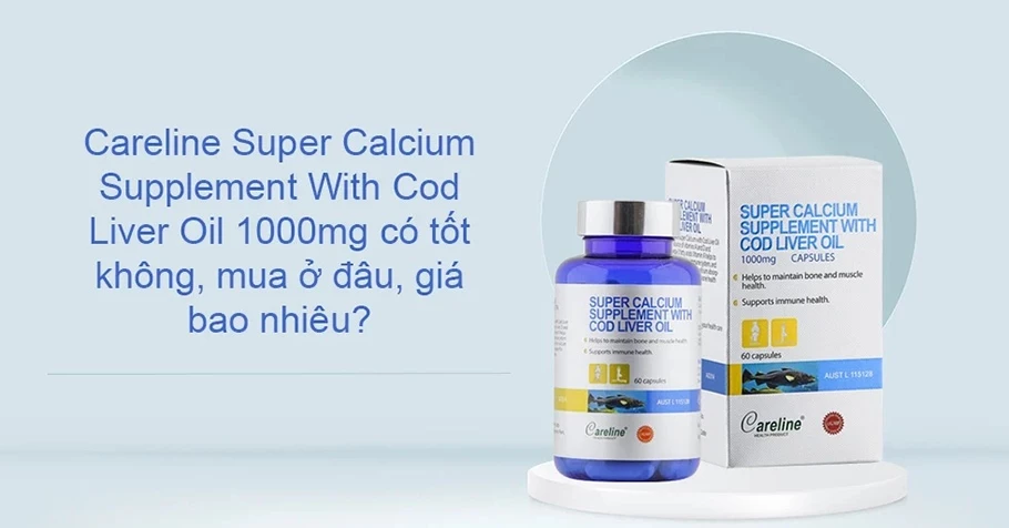 Review Careline Super Calcium Supplement With Cod Liver Oil 1000mg có tốt không, mua ở đâu, giá bao nhiêu