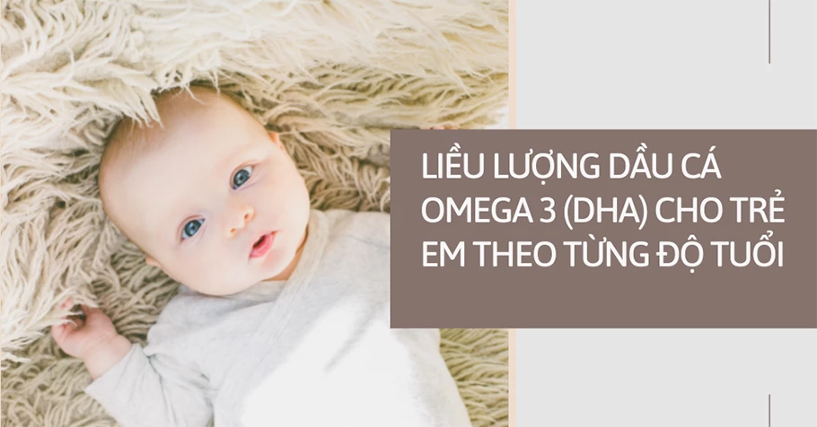 Liều lượng dầu cá Omega 3 (DHA) cho trẻ em theo từng độ tuổi